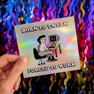 A holographic sticker featuring a cartoon office worker sitting at a desk with a retro computer, looking resigned. Above him, bold 3D letters spell out ‘BORN TO TWERK’, and below, ‘FORCED TO WORK’. The sticker has a rainbow iridescent finish and is held against a sparkling sequin background, making the colors pop. Perfect for fans of dark office humor, meme culture, and ironic desk decor—this waterproof, durable sticker is ideal for laptops, water bottles, or office supplies.
