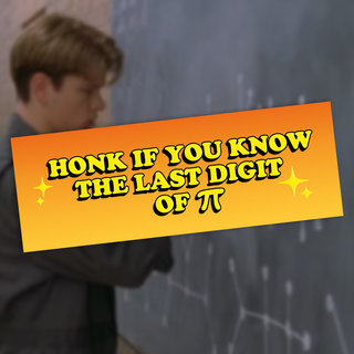 A person behind a colorful bumper sticker with the text ‘HONK IF YOU KNOW THE LAST DIGIT OF π’ in bold yellow letters on an orange gradient background, adorned with sparkle emojis. The sticker’s witty mathematical joke and vibrant design make it a must-have for fans of nerd culture, STEM humor, and unique car decals. A durable, waterproof sticker that’s sure to turn heads.