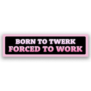 Sticker with text 'Born to Twerk Forced to Work' on a black background with pink border.