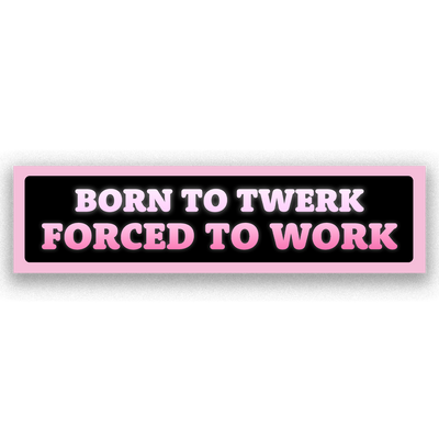 Sticker with text 'Born to Twerk Forced to Work' on a black background with pink border.
