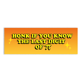 A vibrant orange bumper sticker with bold yellow text that reads ‘HONK IF YOU KNOW THE LAST DIGIT OF π’, surrounded by sparkling star emojis. The sticker’s retro comic-style font and eye-catching gradient background make it perfect for math enthusiasts, nerd humor lovers, and anyone who enjoys witty car decor. A waterproof, durable vinyl sticker designed to spark conversations and laughs.